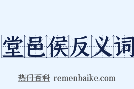 堂邑侯反义词是什么意思的图片